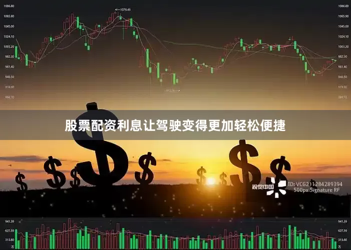 股票配资利息让驾驶变得更加轻松便捷